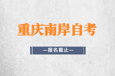 2022年10月重慶南岸自考報(bào)名今日截止