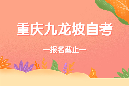 2022年10月重慶九龍坡自考報名今日截止